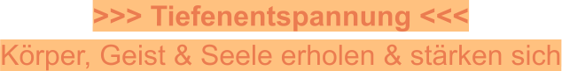 >>> Tiefenentspannung <<<  Körper, Geist & Seele erholen & stärken sich